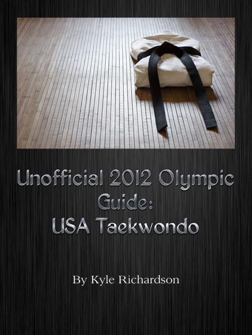 Cover of the book Unofficial 2012 Olympic Guides: USA Taekwondo by Kyle Richardson, Kyle Richardson