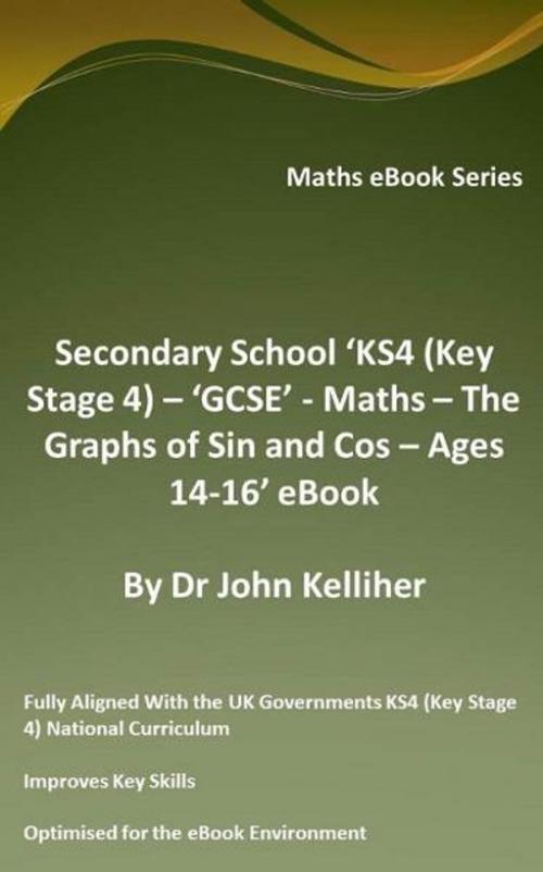 Cover of the book Secondary School ‘KS4 (Key Stage 4) – ‘GCSE’ - Maths – The Graphs of Sin and Cos – Ages 14-16’ eBook by Dr John Kelliher, Dr John Kelliher