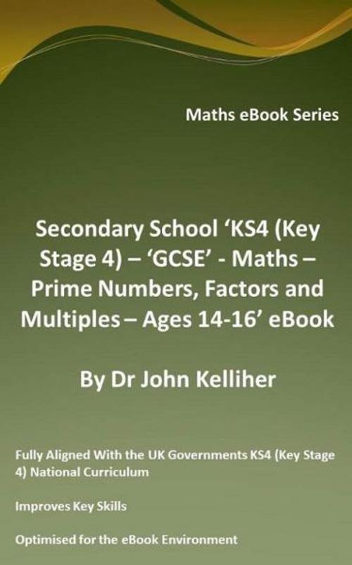 Cover of the book Secondary School ‘KS4 (Key Stage 4) - Maths – Prime Numbers, Factors and Multiples– Ages 14-16’ eBook by Dr John Kelliher, Dr John Kelliher