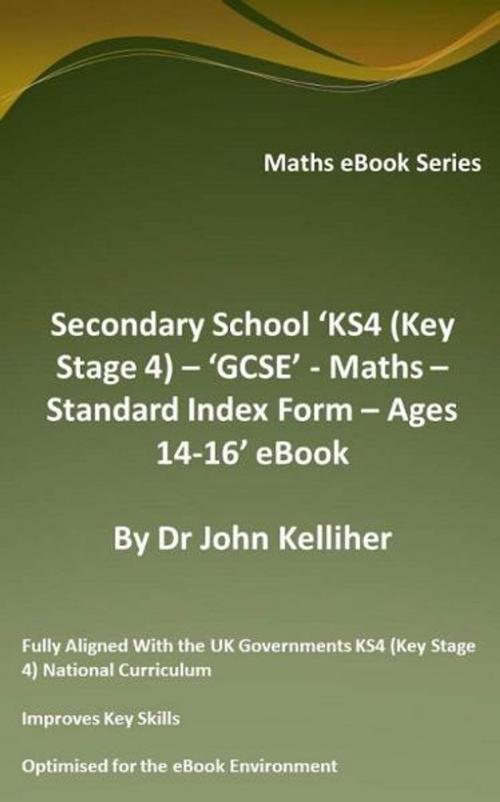 Cover of the book Secondary School ‘KS4 (Key Stage 4) – GCSE - Maths – Standard Index Form – Ages 14-16’ eBook by Dr John Kelliher, Dr John Kelliher