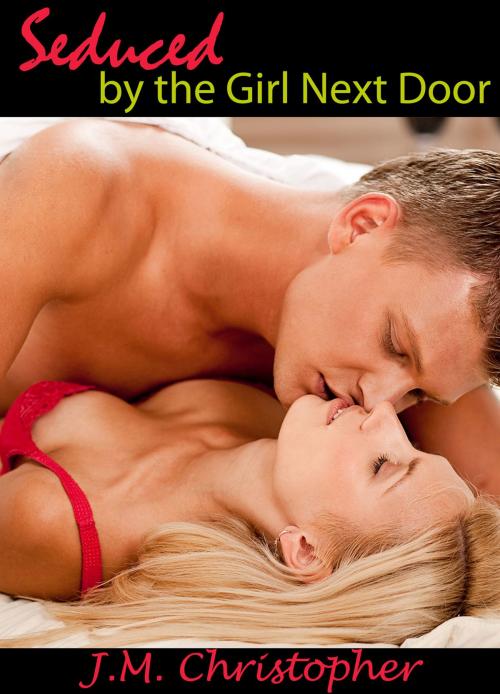 Cover of the book Seduced by the Girl Next Door by J.M. Christopher, J.M. Christopher
