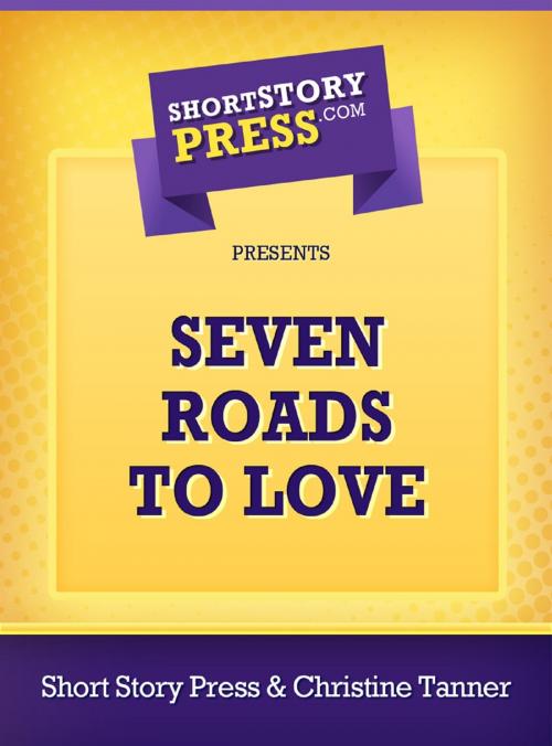 Cover of the book Seven Roads To Love by Christine Tanner, Short Story Press