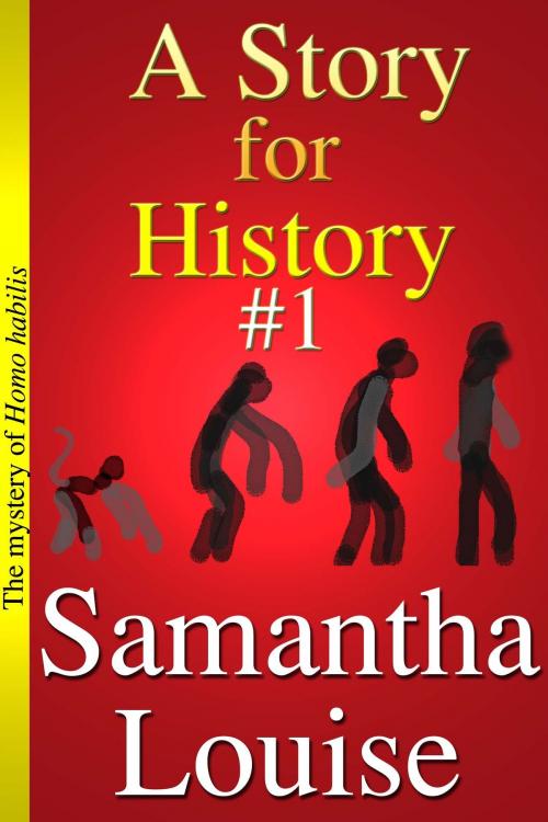 Cover of the book A Story for History #1: The mystery of Homo habilis by Samantha Louise III, Samantha Louise III