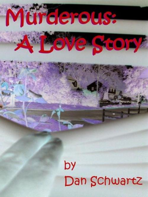 Cover of the book Murderous: A Love Story by Dan Schwartz, Dan Schwartz
