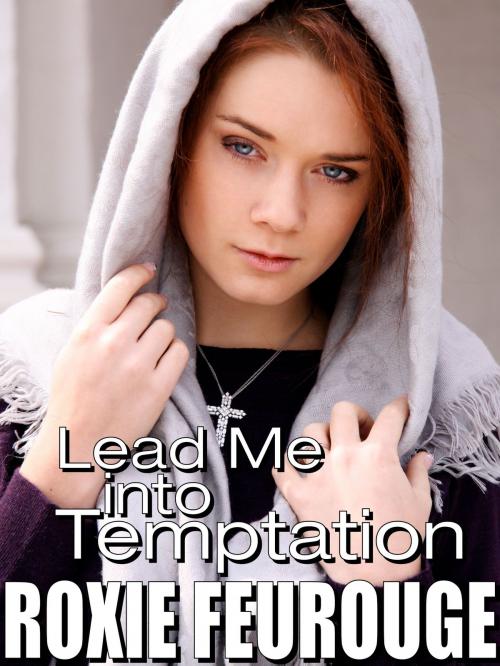 Cover of the book Lead Me Into Temptation by Roxie Feurouge, Roxie Feurouge