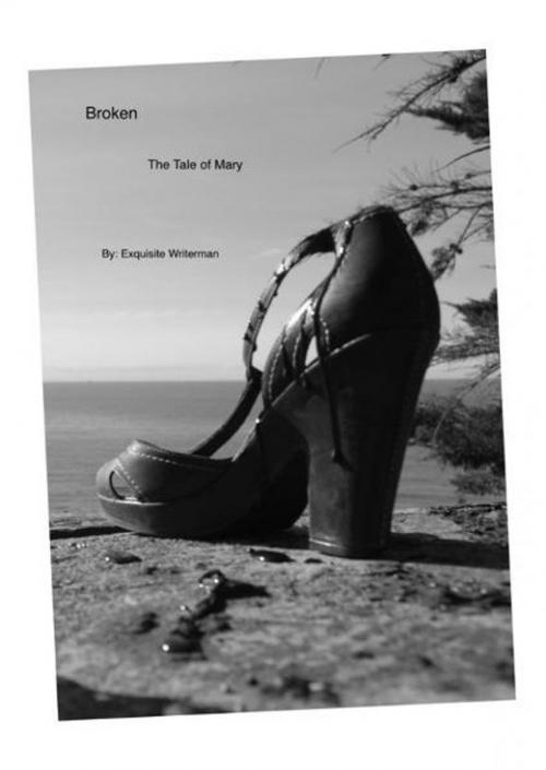 Cover of the book Broken: The Tale of Mary by Exquisite Writerman, Exquisite Writerman