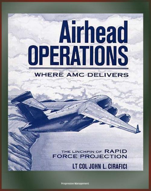Cover of the book Airhead Operations: Where AMC Delivers: The Linchpin of Rapid Force Projection - Mogadishu, Somalia, Operation Restore Hope, Air Mobility by Progressive Management, Progressive Management