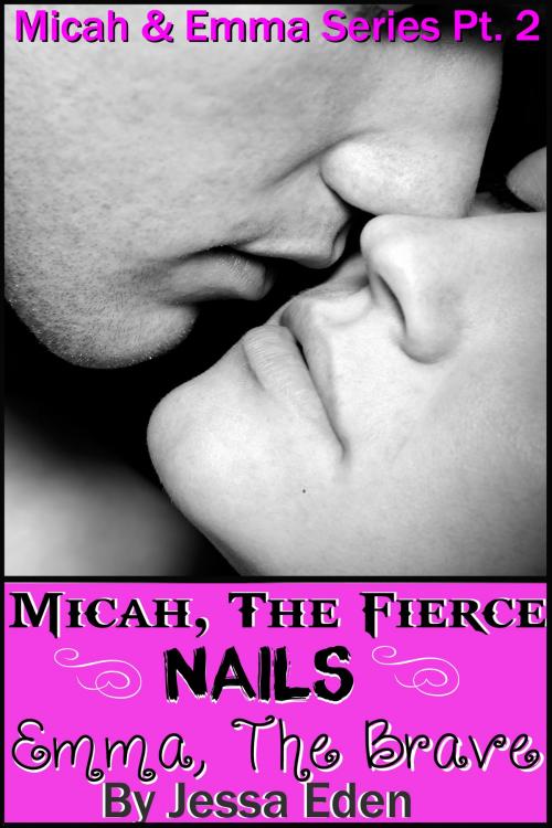 Cover of the book Micah, The Fierce Nails Emma, The Brave (Micah & Emma Series Pt. 2) by Jessa Eden, Jessa Eden