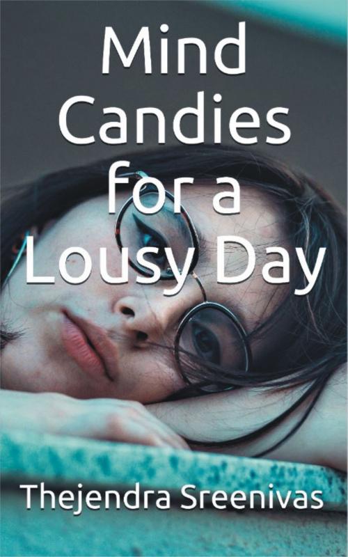 Cover of the book Mind Candies for a Lousy Day: A Short and Snappy Guide by Thejendra Sreenivas, Thejendra Sreenivas