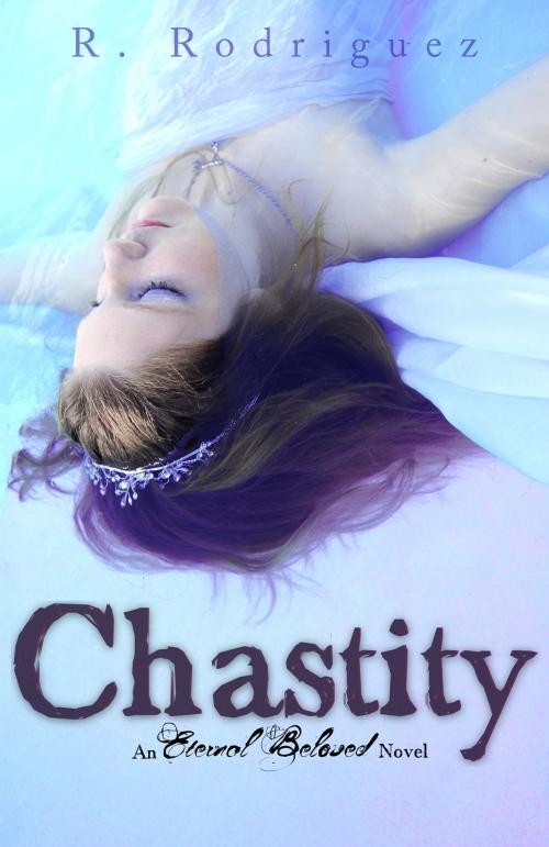 Cover of the book Chastity: An Eternal Beloved Novel by R Rodriguez, R Rodriguez