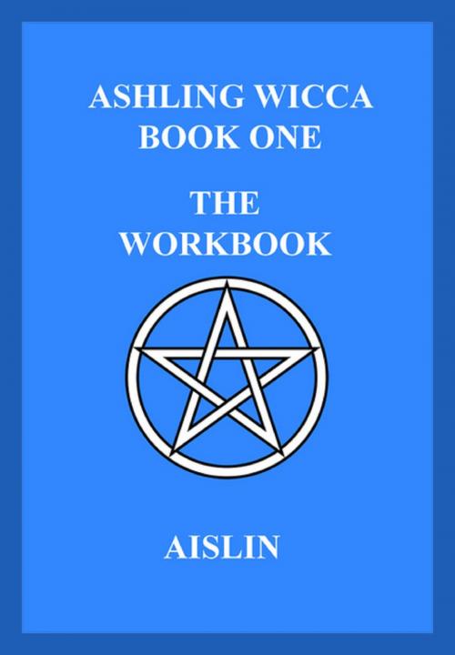 Cover of the book Ashling Wicca, Book One: The Workbook by Aislin, Tear Drop Books