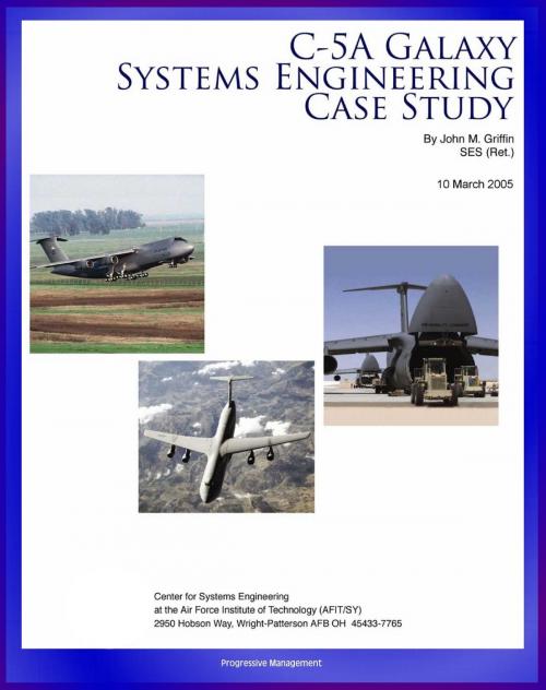 Cover of the book C-5A Galaxy Systems Engineering Case Study: History and Technical Details of the Air Force's Behemoth C-5 Cargo Aircraft by Progressive Management, Progressive Management