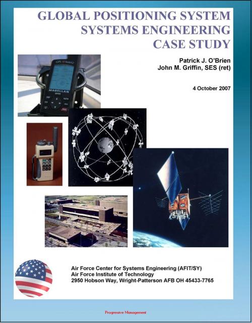 Cover of the book Global Positioning System (GPS) Systems Engineering Case Study - Technical Information and Program History of America's NAVSTAR Navigation Satellites by Progressive Management, Progressive Management