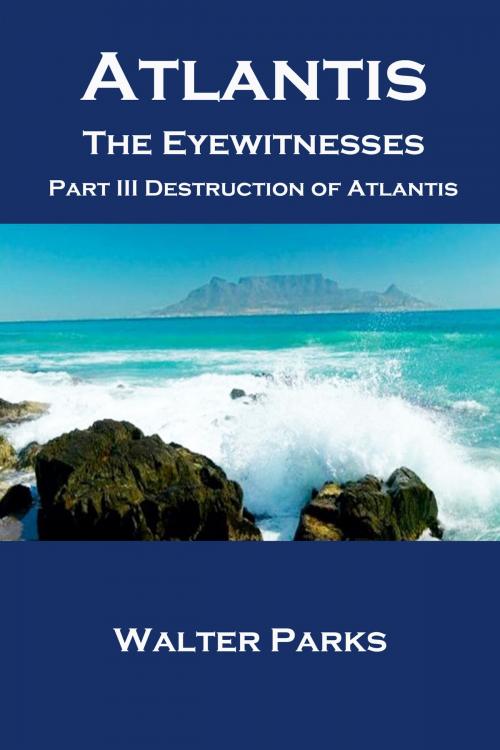Cover of the book Atlantis the Eyewitnesses, Part III Destruction of Atlantis by Walter Parks, Walter Parks