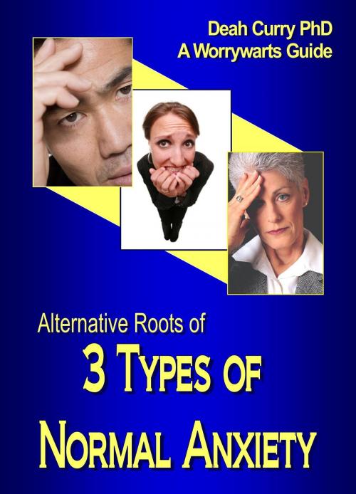 Cover of the book Alternative Roots of 3 Types of Normal Anxiety by Deah Curry PhD, Deah Curry PhD