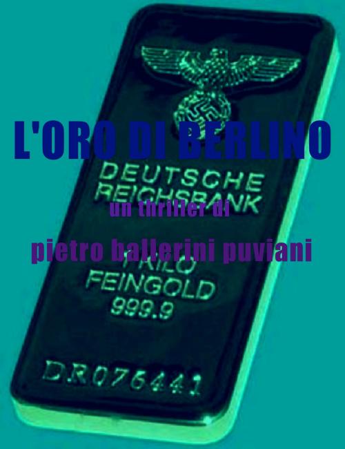 Cover of the book L'Oro di Berlino by Pietro Ballerini Puviani, Pietro Ballerini Puviani