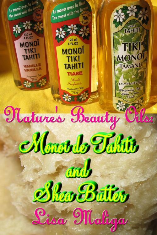 Cover of the book Nature's Beauty Oils: Monoi de Tahiti and Shea Butter by Lisa Maliga, Lisa Maliga