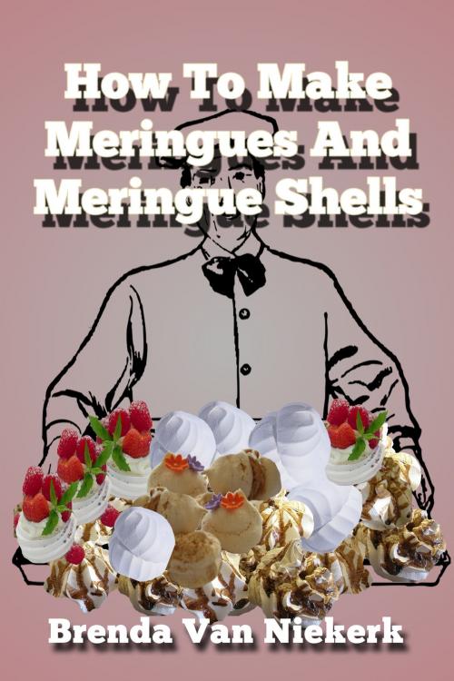 Cover of the book How To Make Meringues And Meringue Shells by Brenda Van Niekerk, Brenda Van Niekerk
