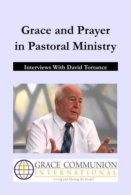 Cover of the book Grace and Prayer in Pastoral Ministry: Interviews With David Torrance by David Torrance, Grace Communion International
