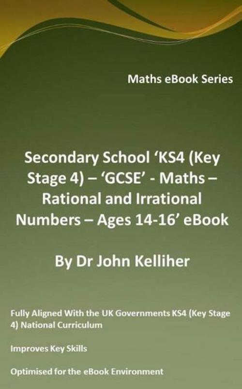 Cover of the book Secondary School ‘KS4 (Key Stage 4) – ‘GCSE’ - Maths – Rational and Irrational Numbers – Ages 14-16’ eBook by Dr John Kelliher, Dr John Kelliher