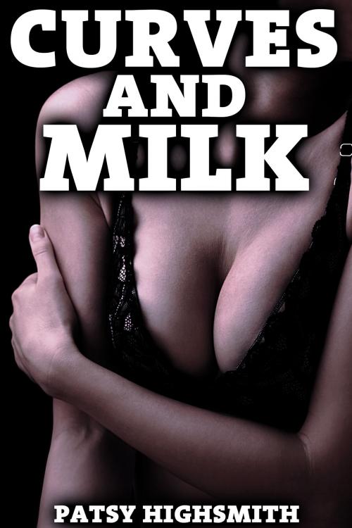 Cover of the book Curves and Milk (BBW Lactation Sex) by Patsy Highsmith, Patsy Highsmith