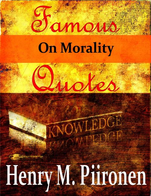 Cover of the book Famous Quotes on Morality by Henry M. Piironen, Henry M. Piironen