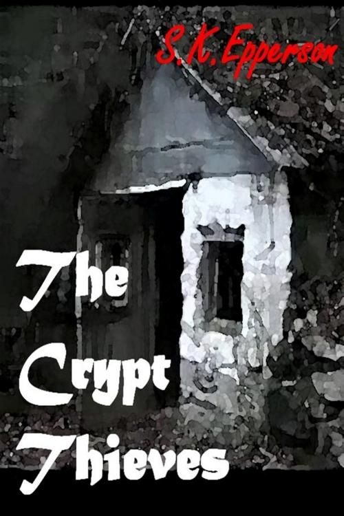 Cover of the book The Crypt Thieves by S.K. Epperson, S.K. Epperson