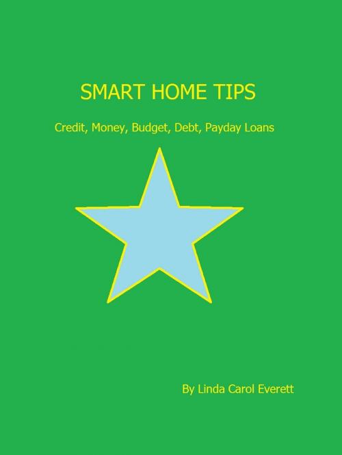 Cover of the book Smart Home Tips: Credit, Money, Budget, Debt, Payday Loans by Linda Carol Everett, Linda Carol Everett