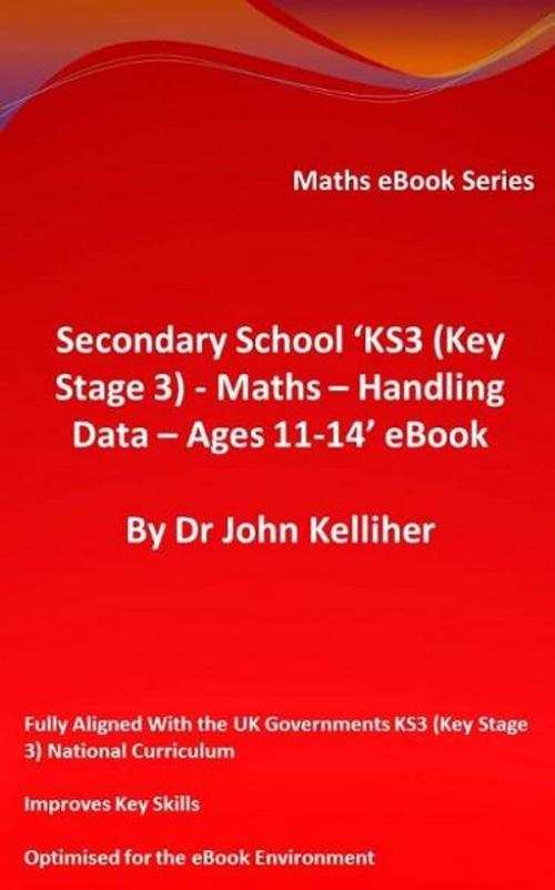 Cover of the book Secondary School ‘KS3 (Key Stage 3) – Maths – Handling Data – Ages 11-14’ eBook by Dr John Kelliher, Dr John Kelliher