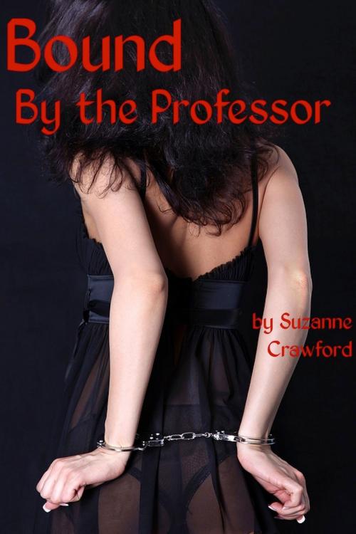Cover of the book Bound by The Professor (A BDSM Tale) by Suzanne Crawford, Suzanne Crawford