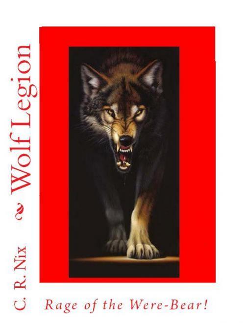 Cover of the book Wolf Legion- The Rage of the Were-Bear by C. R. Nix, C. R. Nix