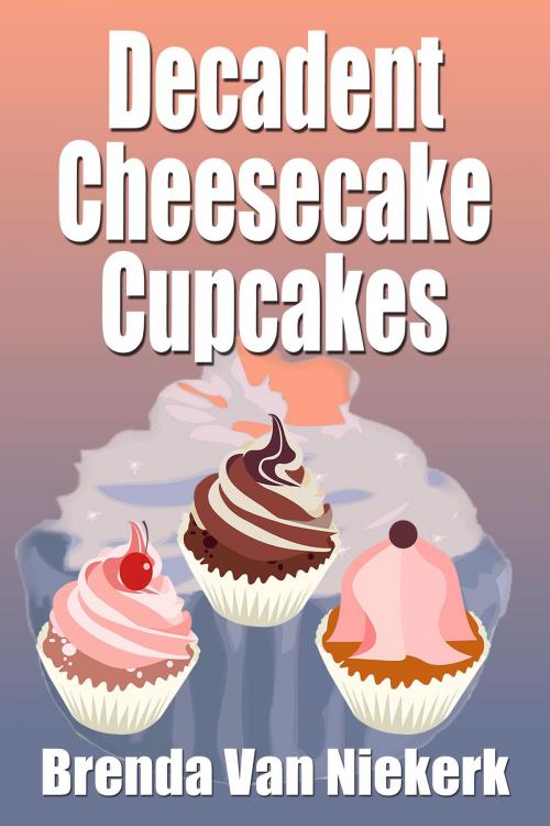 Cover of the book Decadent Cheesecake Cupcakes by Brenda Van Niekerk, Brenda Van Niekerk