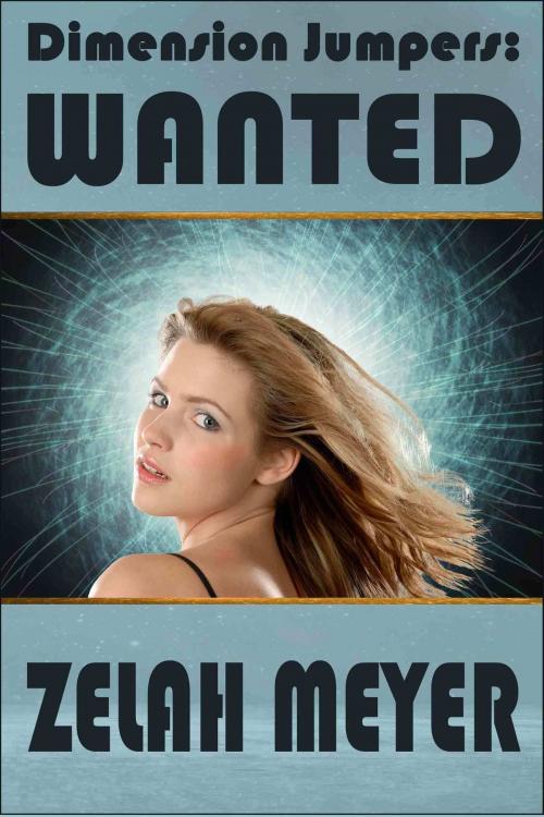 Cover of the book Dimension Jumpers: Wanted by Zelah Meyer, Zelah Meyer