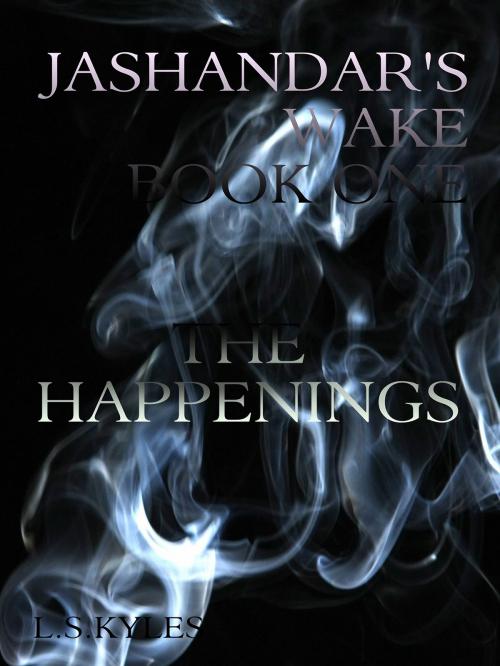 Cover of the book Jashandar's Wake: Book One: The Happenings by L. S. Kyles, L. S. Kyles