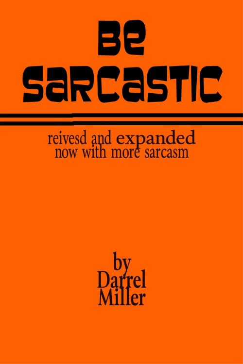 Cover of the book Be Sarcastic: Revised and Expanded Edition by Darrel Miller, Darrel Miller