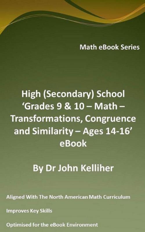 Cover of the book High (Secondary) School ‘Grades 9 & 10 - Math – Transformations, Congruence and Similarity – Ages 14-16’ eBook by Dr John Kelliher, Dr John Kelliher