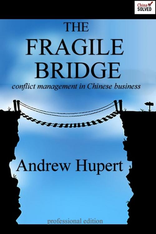Cover of the book The Fragile Bridge: Conflict Management in Chinese Business by Andrew Hupert, Andrew Hupert