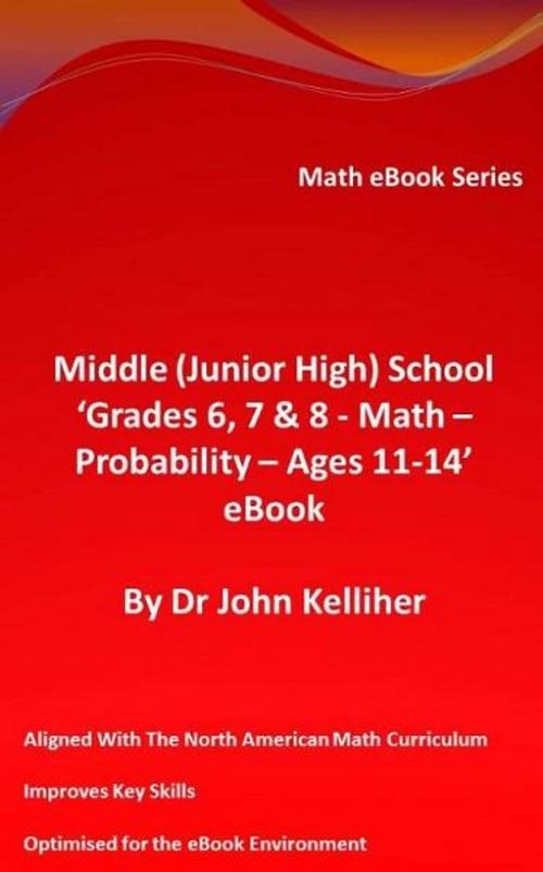 Cover of the book Middle (Junior High) School ‘Grades 6, 7 & 8 – Math – Probability – Ages 11-14’ eBook by Dr John Kelliher, Dr John Kelliher