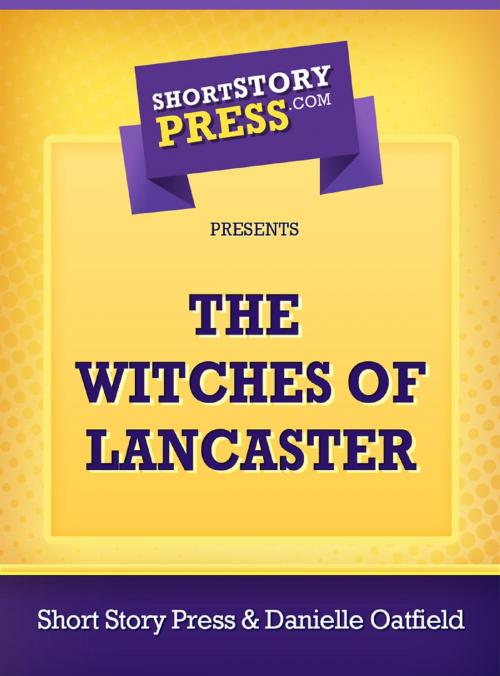 Cover of the book The Witches Of Lancaster by Danielle Oatfield, Short Story Press