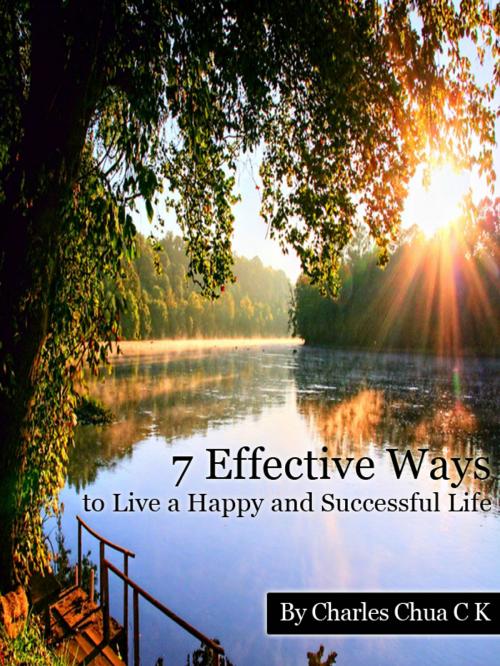 Cover of the book 7 Effective Ways to Live a Happy and Successful Life by Charles Chua C K, Charles Chua C K