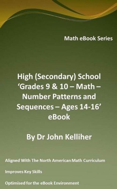 Cover of the book High (Secondary) School ‘Grades 9 & 10 – Math – Number Patterns and Sequences – Ages 14-16’ eBook by Dr John Kelliher, Dr John Kelliher