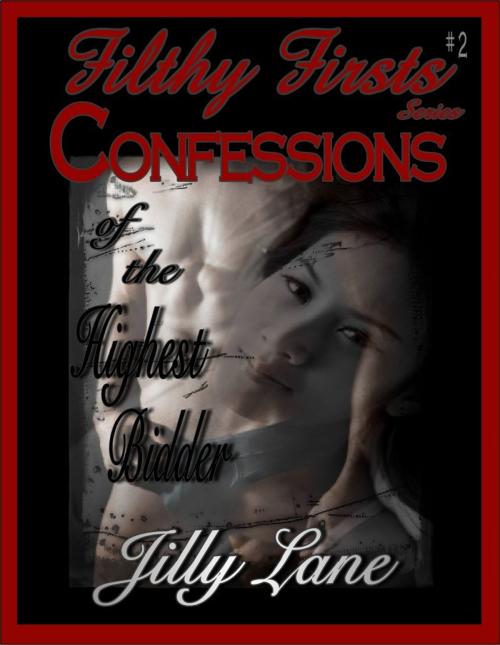 Cover of the book Filthy Firsts: Confessions of the Highest Bidder by Jilly Lane, Indie Author Services