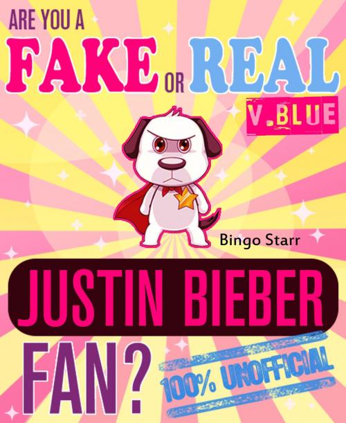 Cover of the book Are You a Fake or Real Justin Bieber Fan? Version Blue: The 100% Unofficial Quiz and Facts Trivia Travel Set Game by Bingo Starr, Fake or Real Publications