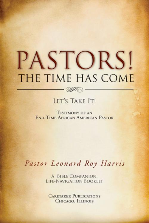 Cover of the book Pastors! the Time Has Come by Pastor Leonard Roy Harris, Xlibris US