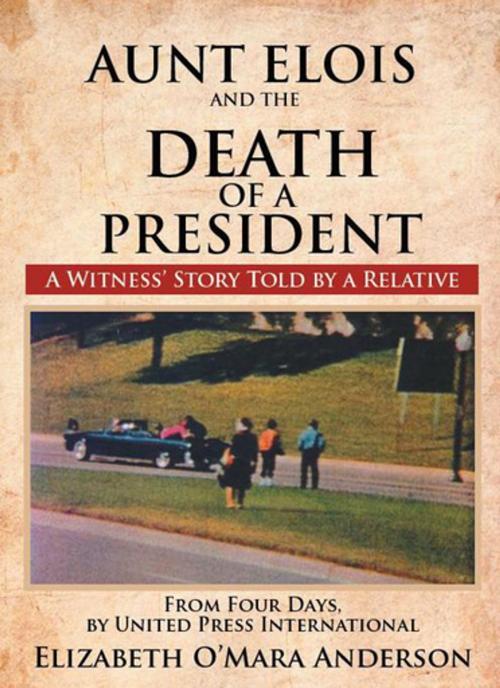 Cover of the book Aunt Elois and the Death of a President by Elizabeth O'Mara Anderson, Xlibris US