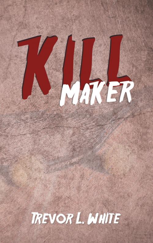 Cover of the book Kill Maker by Trevor L. White, Xlibris NZ