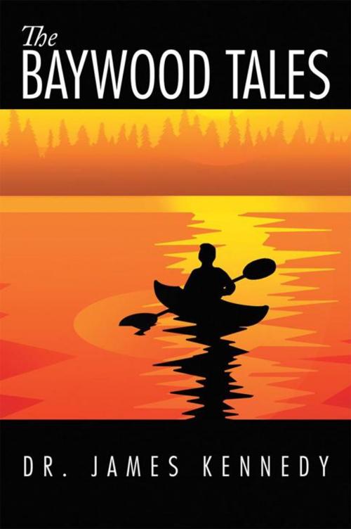 Cover of the book The Baywood Tales by Dr. James Kennedy, AuthorHouse
