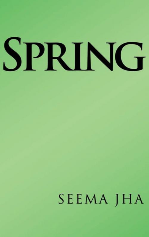 Cover of the book Spring by SEEMA JHA, AuthorHouse UK