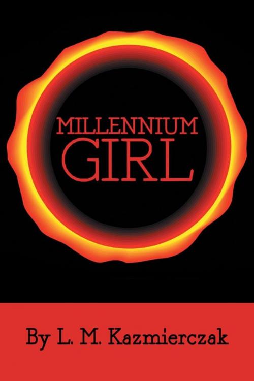 Cover of the book Millennium Girl by L.M. Kazmierczak, AuthorHouse