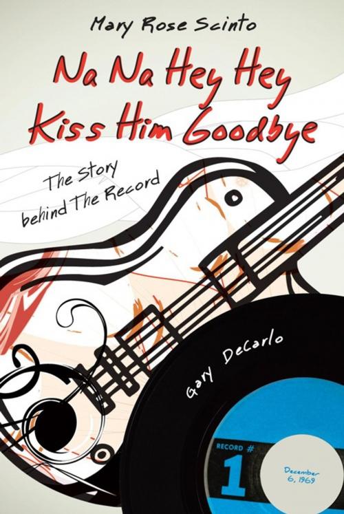 Cover of the book Na Na Hey Hey Kiss Him Goodbye by Mary Rose Scinto, AuthorHouse